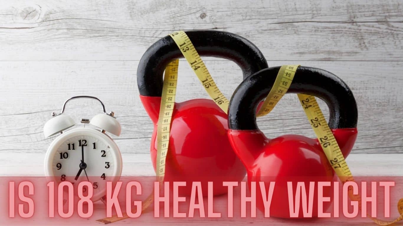 Is 108 Kg Healthy Weight? (Best Complete Guide 2023)